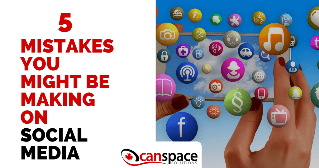5 Mistakes You Might be Making on Social Media | CanSpace Solutions
